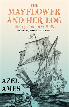 Cover image for The Mayflower and Her Log - July 15, 1620 - May 6, 1621 - Chiefly from Original Sources