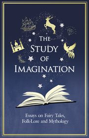 The study of imagination - essays on fairy tales, folk-lore and mythology. Essays on Fairy Tales, Folk-Lore and Mythology cover image