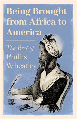 Cover image for Being Brought from Africa to America - The Best of Phillis Wheatley
