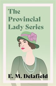 Diary of a provincial lady, the provincial lady goes further, the provincial lady in america & the p cover image