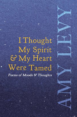 Cover image for I Thought My Spirit & My Heart Were Tamed - Poems of Moods & Thoughts