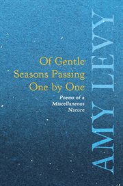 Of gentle seasons passing one by one - poems of a miscellaneous nature cover image