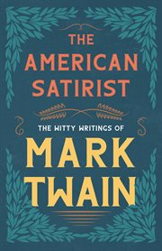 The american satirist - the witty writings of mark twain cover image