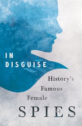 Cover image for In Disguise - History's Famous Female Spies