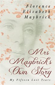 Mrs. Maybrick's own story, my fifteen lost years cover image