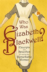Who was elizabeth blackwell? - excerpts and speeches for and by this remarkable woman cover image
