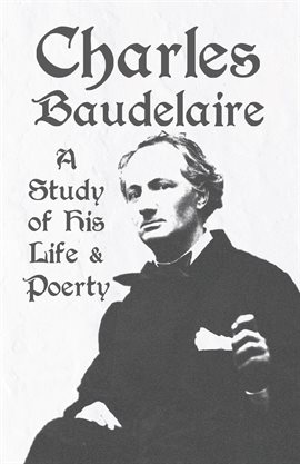Cover image for Charles Baudelaire - A Study of His Life and Poetry