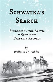Schwatka's search - sledging in the arctic in quest of the franklin records cover image