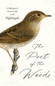 The poet of the woods. A Collection of Poems in Ode to the Nightingale cover image