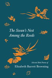 The swan's nest among the reeds. Selected Bird Poems of Elizabeth Barrett Browning cover image