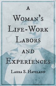 A woman's life-work: labors and experiences of Laura S. Haviland cover image