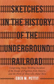 Sketches in the history of the underground railroad : comprising many thrilling incidents of the escape of fugitives from slavery, and the perils of those who aided them cover image
