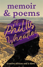 Memoir & poems of phillis wheatley. A Native African and a Slave cover image