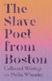 The slave poet from boston: collected writings on phillis wheatley cover image