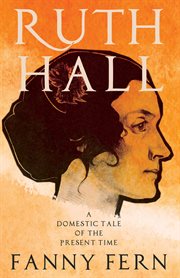 Ruth hall: a domestic tale of the present time cover image