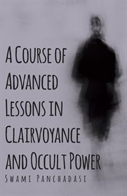 A course of advanced lessons in clairvoyance and occult power cover image