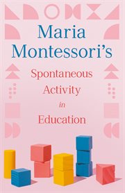 Maria Montessori's Spontaneous activity in education cover image