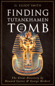 Finding tutankhamen and his tomb - the great discovery by howard carter & george herbert : The Great Discovery by Howard Carter & George Herbert cover image