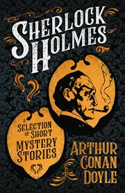 Sherlock holmes: a selection of short mystery stories : A Selection of Short Mystery Stories cover image