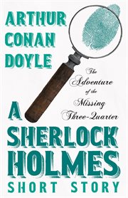 The adventure of the missing three-quarter: a sherlock holmes short story : Quarter cover image