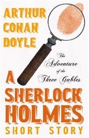 The adventure of the three gables: a sherlock holmes short story : A Sherlock Holmes Short Story cover image