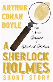 The war service of sherlock holmes: a sherlock holmes short story : A Sherlock Holmes Short Story cover image