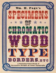 Specimens of Chromatic Wood Type, Borders, Etc. : a stunning sourcebook of decorative designs & colour typography cover image