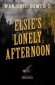 Marjorie Bowen's Elsie's Lonely Afternoon : Mothers of the Macabre cover image