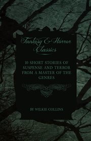 Wilkie Collins : 10 Short Stories of Suspense and Terror From a Master of the Genres (Fantasy and Ho cover image