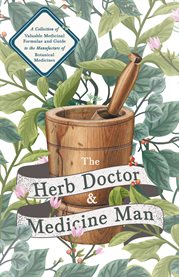 The Herb Doctor and Medicine Man - a Collection of Valuable Medicinal Formulae and Guide to the Manu cover image
