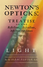 Newton's Opticks : A Treatise of the Reflections, Refractions, Inflections and Colours of Light cover image