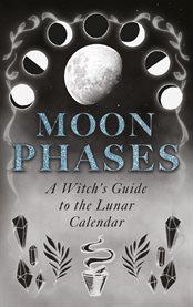 Moon Phases: A Witch's Guide to the Lunar Calendar cover image