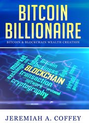 Bitcoin billionaire / bitcoin & blockchain wealth creation cover image