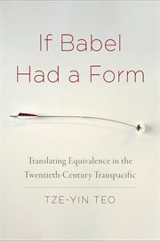 If Babel had a form : translating equivalence in the twentieth-century Transpacific cover image