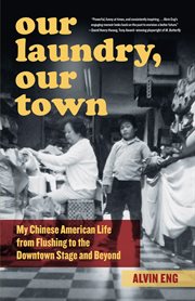 Our laundry, our town : my Chinese American life from Flushing to the downtown stage and beyond cover image