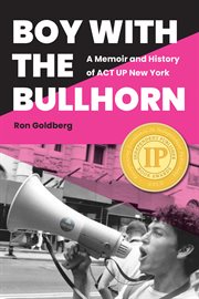 Boy with the bullhorn : a memoir and history of ACT UP New York cover image