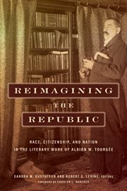 Reimagining the republic : race, citizenship, and nation in the literary work of Albion W. Tourgée cover image