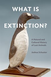 WHAT IS EXTINCTION? : a natural and cultural history of last animals cover image