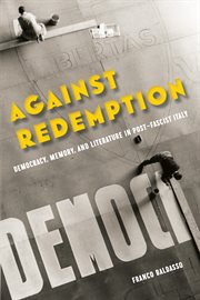 Against redemption : democracy, memory, and literature in post-fascist Italy cover image