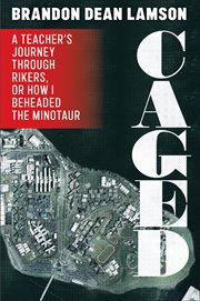 Caged : a teacher's journey through Rikers, or how I beheaded the minotaur cover image
