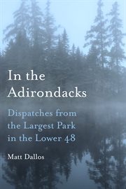 In the Adirondacks : Dispatches from the Largest Park in the Lower 48 cover image