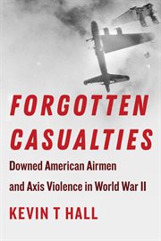 Forgotten Casualties : Downed American Airmen and Axis Violence in World War II cover image