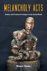 Melancholy Acts : Defeat and Cultural Critique in the Arab World cover image