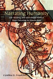 Narrating Humanity : Life Writing and Movement Politics from Palestine to Mauna Kea cover image