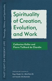 Spirituality of creation, evolution, and work : Catherine Keller and Pierre Teilhard de Chardin cover image