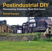 Postindustrial DIY : Recovering American Rust Belt Icons. Polis: Fordham Series in Urban Studies cover image
