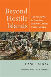 Beyond hostile islands : the Pacific War in American and New Zealand fiction writing. World War II: the global, human, and ethical dimension cover image