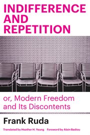 Indifference and Repetition : or, Modern Freedom and Its Discontents cover image
