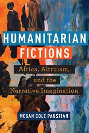 Humanitarian Fictions : Africa, Altruism, and the Narrative Imagination cover image