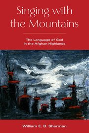 Singing With the Mountains : The Language of God in the Afghan Highlands cover image